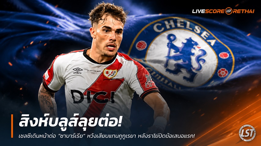 ข่าวฟุตบอล วันจันทร์ ที่ 6 กรกฎาคม 2569 : สิงห์บลูส์ลุยต่อ! เชลซีเดินหน้าตื้อ "ชาบาร์เรีย" หวังเสียบแทนกูกูเรย่า หลังราโยปัดข้อเสนอแรก!