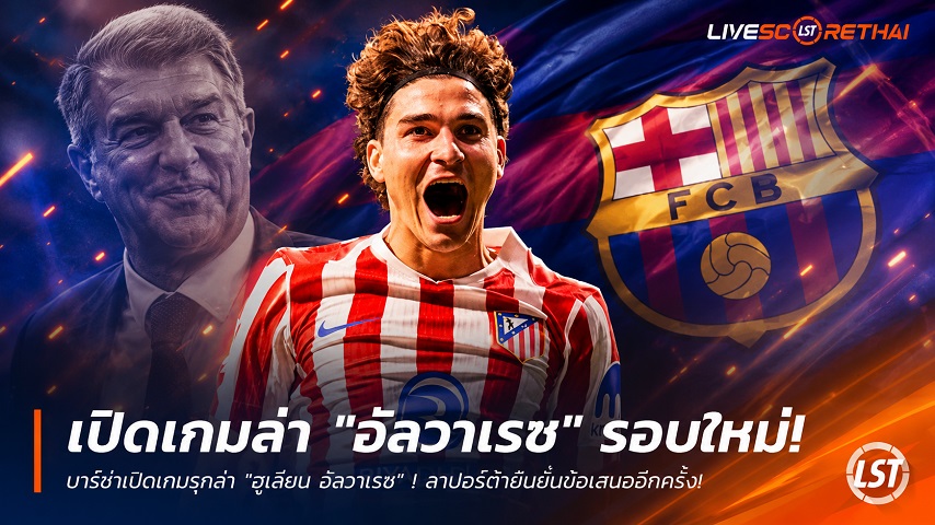 ข่าวฟุตบอล วันพฤหัสบดี ที่ 2 กรกฎาคม 2569 : บาร์ซ่าเปิดเกมรุกล่า "ฮูเลียน อัลวาเรซ" รอบใหม่! ลาปอร์ต้ายันยื่นข้อเสนออีกครั้ง แม้ตราหมียังยืนกรานไม่ขาย!